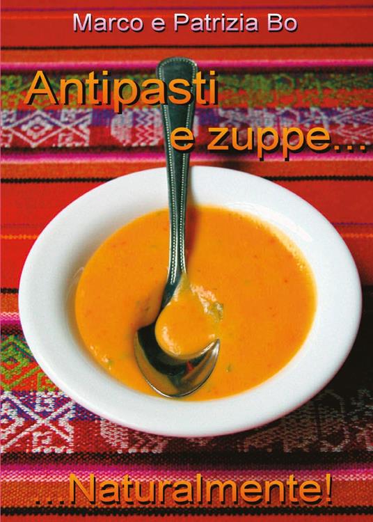 Antipasti e zuppe... Naturalmente! - Marco Bo,Patrizia Bo - copertina