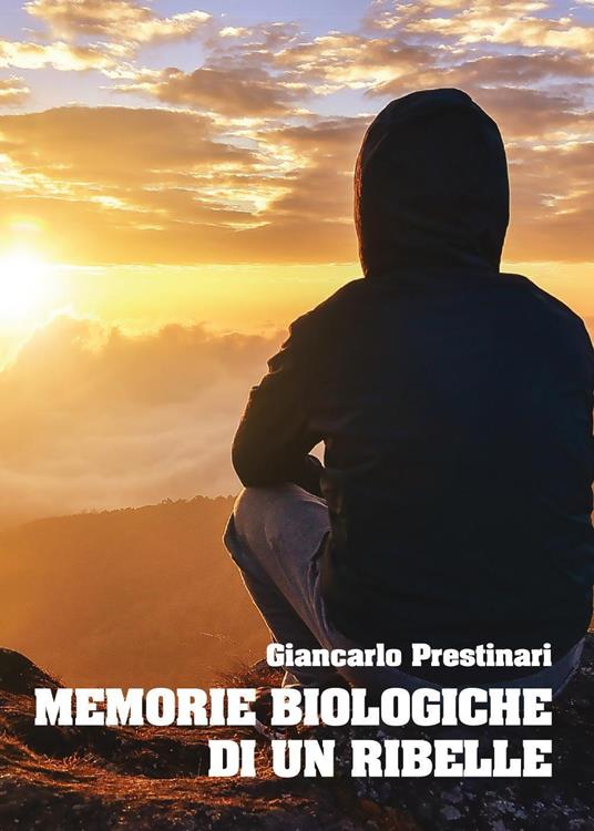 Memorie biologiche di un ribelle - Giancarlo Prestinari - copertina