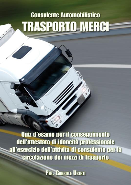 Consulente automobilistico. Trasporto merci. Quiz d'esame - Gabriele Uberti - copertina