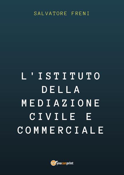 L' istituto della mediazione civile e commerciale - Salvatore Freni - copertina