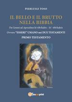 Il bello e il brutto nella Bibbia. Da Genesi ad Apocalisse kî-tôb/kalós - lo' - tôb/kalós. Ovvero «essere» umano nei due testamenti. Vol. 1: Primo testamento.