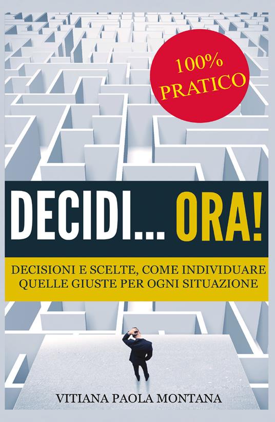 Decidi... ora! Decisioni e scelte, come individuare quelle giuste per ogni situazione - Vitiana Paola Montana - copertina