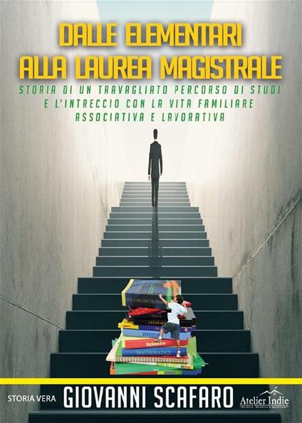 Dalle elementari alla laurea magistrale. Storia di un travagliato percorso di studi e l'intreccio con la vita familiare, associativa e lavorativa - Giovanni Scafaro - ebook