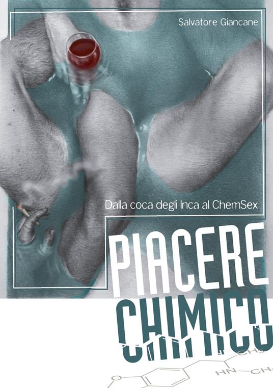 Piacere chimico. Dalla coca degli Inca al ChemSex - Salvatore Giancane - copertina