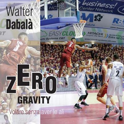 Zero gravity. Volare senza aver le ali. Ediz. illustrata - Walter Dabalà - copertina