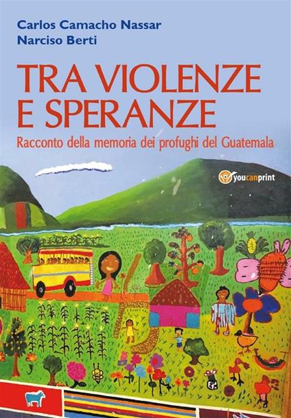 Tra violenze e speranze. Racconto della memoria dei profughi del Guatemala - Narciso Berti,Carlos Camacho Nassar - ebook