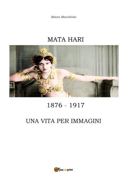 Mata Hari, una vita per immagini - Mauro Macedonio - copertina