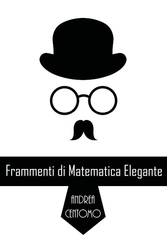 Frammenti di matematica elegante - Andrea Centomo - copertina