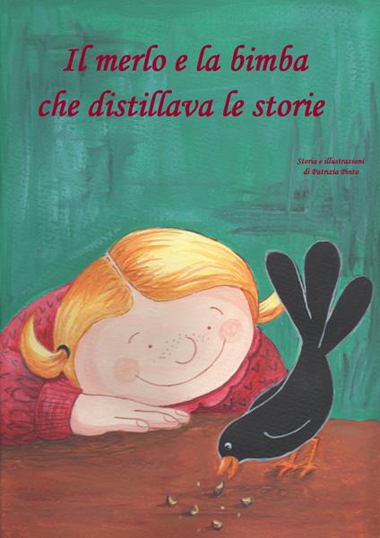 Il merlo e la bimba che distillava le storie. Ediz. illustrata - Patrizia Pinto - copertina