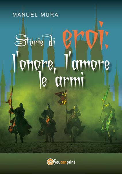 Storie di eroi: l'onore, l'amore le armi - Manuel Mura - copertina