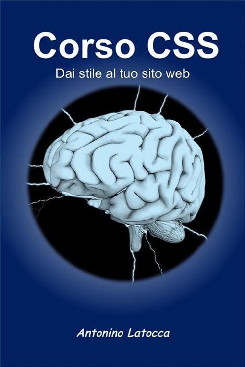 Corso CSS. Dai stile al tuo sito Web - Antonino Latocca - ebook