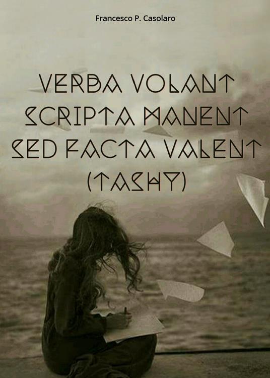 Verba volant scripta manent sed facta valent (Tashy) - Francesco P.  Casolaro - Libro - Youcanprint - Youcanprint Self-Publishing | IBS