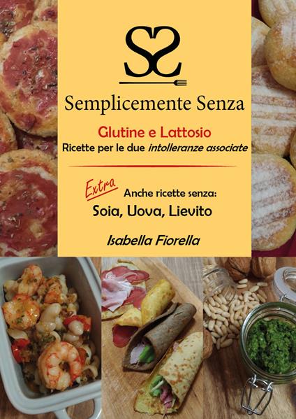 Semplicemente senza glutine e lattosio. Ricette per le due intolleranze associate - Isabella Fiorella - copertina