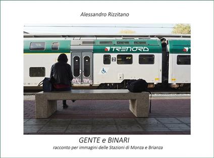 Gente e binari. Racconto per immagini delle stazioni di Monza e Brianza. Ediz. illustrata - Alessandro Rizzitano - ebook