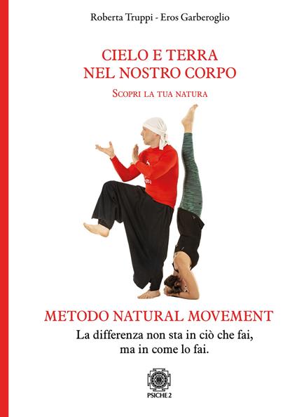 Cielo e Terra nel nostro corpo. Scopri la tua natura. Metodo natural movement - Roberta Truppi,Eros Garberoglio - copertina