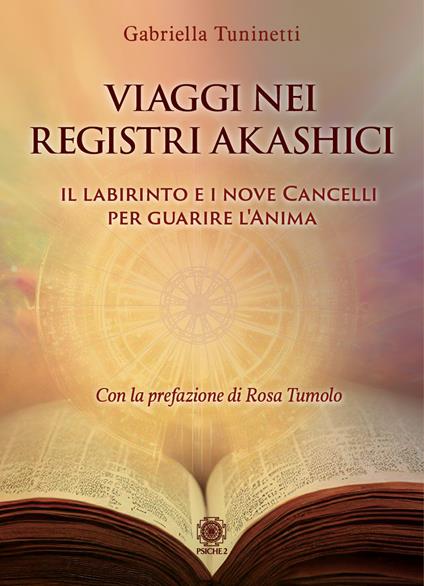 Viaggi nei Registri Akashici. Il labirinto e i nove cancelli per guarire l'anima - Gabriella Tuninetti - copertina