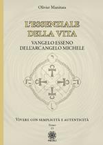 L'essenziale della vita. Vangelo esseno dell'Arcangelo Michele - Vivere con semplicità e autenticità - Tomo 13. Vol. 13: Vivere con semplicità e autenticità