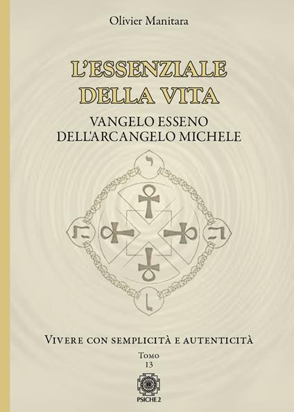 L'essenziale della vita. Vangelo esseno dell'Arcangelo Michele - Vivere con semplicità e autenticità - Tomo 13. Vol. 13: Vivere con semplicità e autenticità - Olivier Manitara - copertina