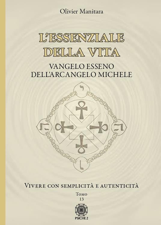 L'essenziale della vita. Vangelo esseno dell'Arcangelo Michele - Vivere con semplicità e autenticità - Tomo 13. Vol. 13: Vivere con semplicità e autenticità - Olivier Manitara - copertina