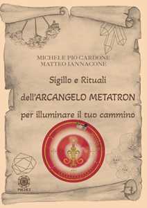 Libro Sigillo e rituali dell'arcangelo Metatron per illuminare il tuo cammino Michele Pio Cardone Matteo Iannacone