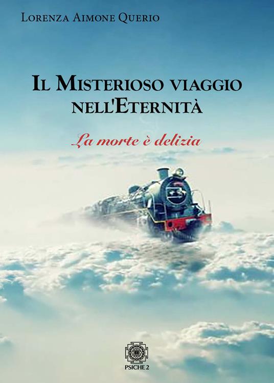 Il misterioso viaggio nell'eternità. La morte è delizia - Lorenza Aimone Querio - copertina