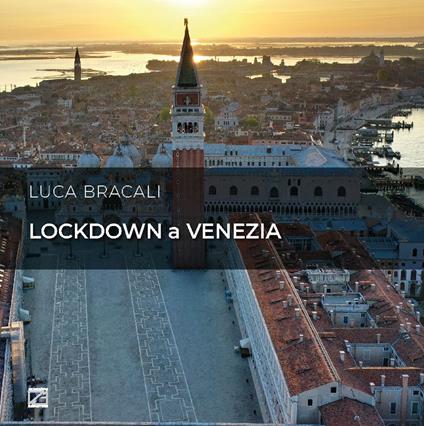 Lockdown a Venezia. Poggiata sull'acqua, sospesa nella storia. Ediz. italiana e inglese - Luca Bracali - copertina