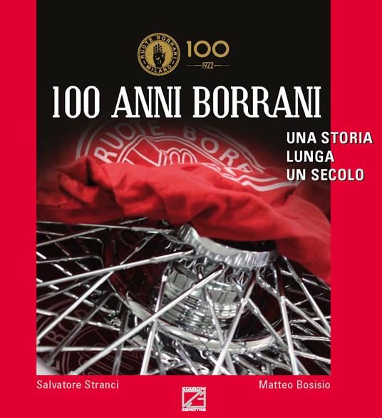 100 anni Borrani. Una storia lunga un secolo. Ediz. italiana e inglese - Salvatore Stranci,Matteo Bosisio - copertina