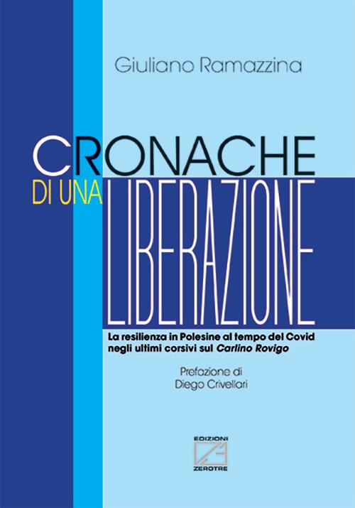 Cronache di una liberazione. La resilienza in Polesine al tempo del Covid negli ultimi corsivi sul Carlino Rovigo. Nuova ediz. - Giuliano Ramazzina - copertina