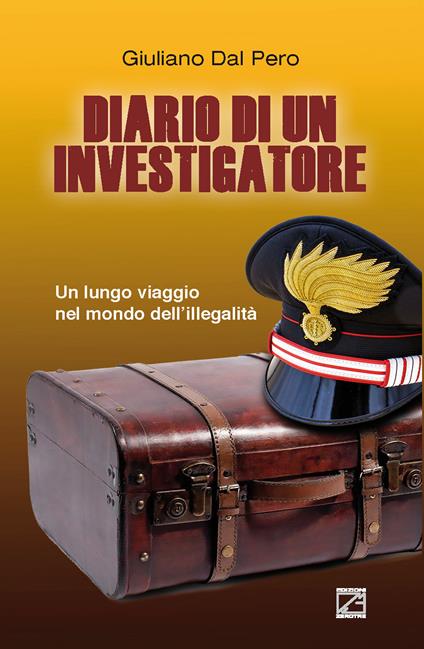 Diario di un investigatore. Un lungo viaggio nel mondo dell'illegalità - Giuliano Dal Pero - copertina