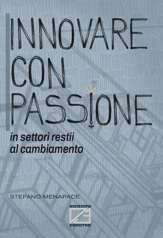 Innovare con passione in settori restii al cambiamento. Ediz. illustrata - Stefano Menapace - copertina