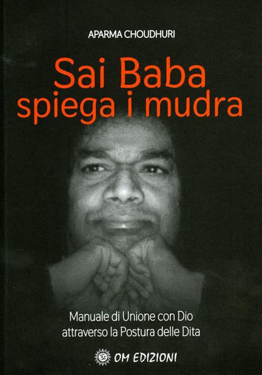 Sai Baba Spiega i Mudra. Manuale di unione con Dio attraverso la postura delle dita - Aparna Choudhuri - copertina