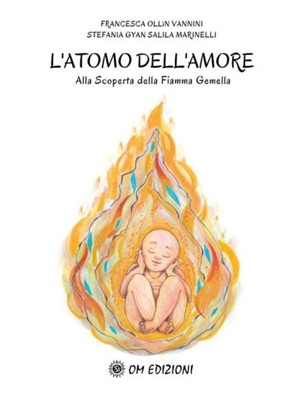 L' atomo dell'amore alla scoperta della Fiamma Gemella Francesca - Stefania Marinelli,Francesca Ollin Vannini - ebook
