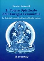 Il potere spirituale dell'energia femminile. Le divinità femminili nell'antica filosofia indiana