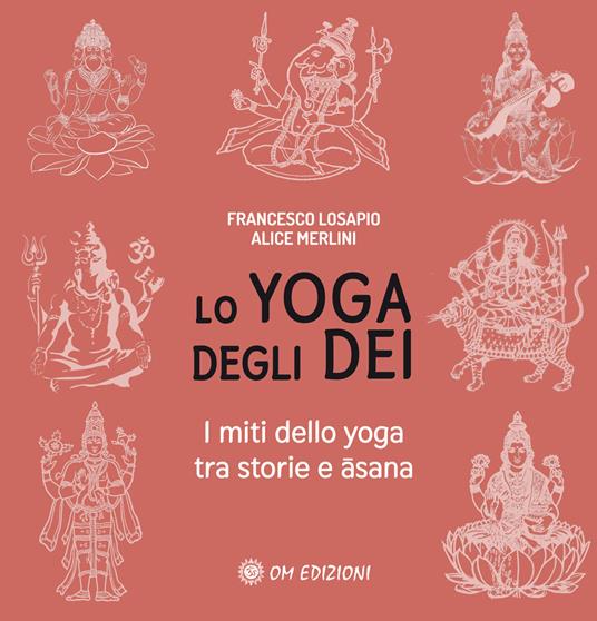 Lo yoga degli dei. I miti dello yoga tra storie e Asana - Francesco Losapio,Alice Merlini - copertina