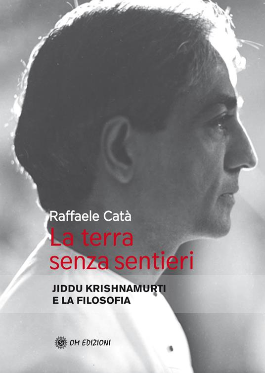 La terra senza sentieri. Jiddu Krishnamurti e la filosofia - Raffaele Catà - copertina