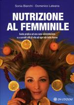 Nutrizione al femminile. Guida pratica ad una sana alimentazione e a corretti stili di vita ad ogni età della donna