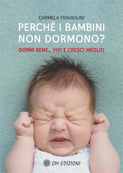 Perché i bambini non dormono? Dormi bene... vivi e cresci meglio - Carmela Travaglini - ebook