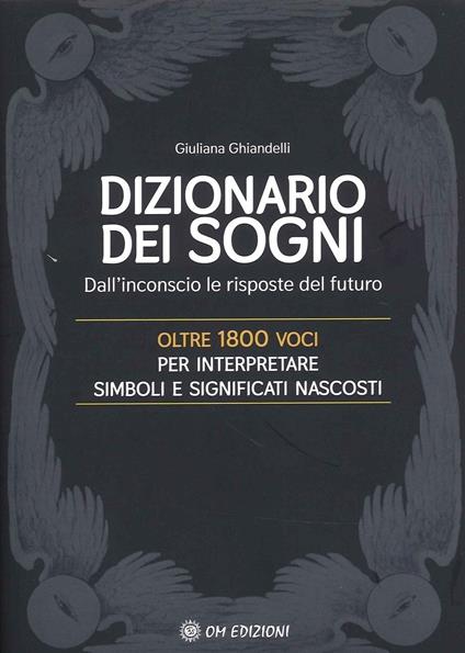 Il dizionario dei sogni. Dall'inconscio le risposte del futuro. Oltre 1800 voci per interpretare simboli e significati nascosti - Giuliana Ghiandelli - copertina