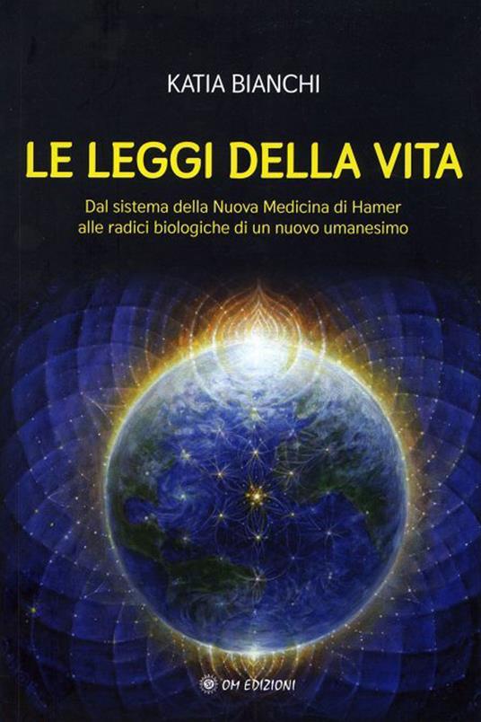 Le leggi della vita. Dal sistema della nuova medicina di Hamer alle radici biologiche di un nuovo umanesimo - Katia Bianchi - copertina