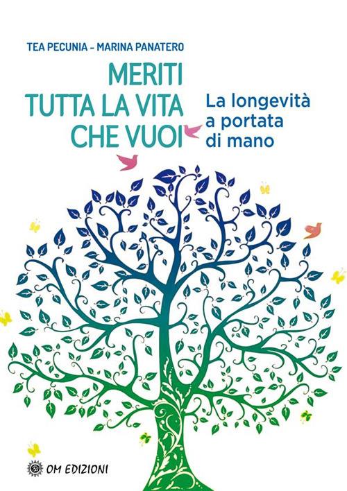 Meriti tutta la vita che vuoi. La longevità a portata di mano - Marina Panatero,Tea Pecunia - ebook