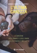 L'ultima carezza. Le emozioni degli animali e degli umani nell'eutanasia e nel lutto