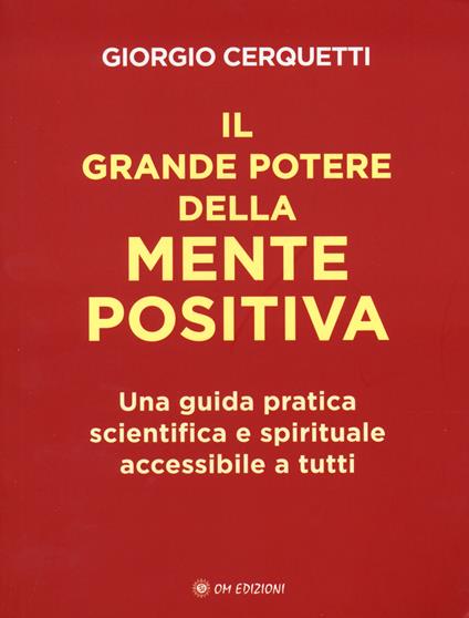 Il grande potere della mente positiva. Una guida pratica scientifica e spirituale accessibile a tutti - Giorgio Cerquetti - copertina