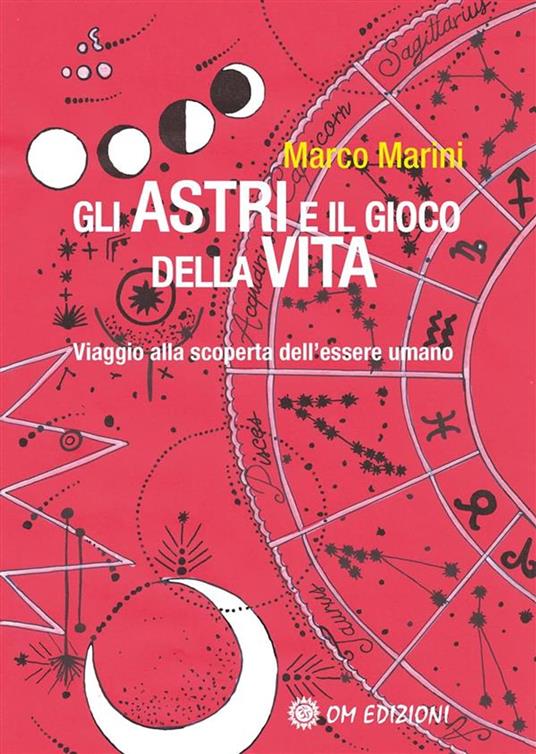 Gli Gli astri e il gioco della vita. Viaggio alla scoperta dell'essere umano - Marco Marini - ebook