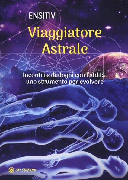 Viaggiatore astrale. Incontri e dialoghi con l'aldilà. Uno strumento per evolvere - Ensitiv - copertina