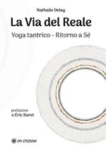 La via del reale. Yoga tantrico - Ritorno a sé