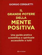 Il grande potere della mente positiva. Una guida pratica scientifica e spirituale accessibile a tutti