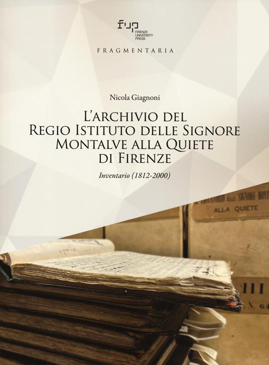 L'archivio del Regio Istituto delle Signore Montalve alla Quiete di Firenze. Inventario (1812-2000) - Nicola Giagnoni - copertina