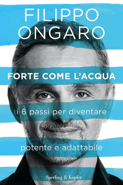 Forte come l'acqua. I 6 passi per diventare potente e adattabile - Filippo Ongaro - ebook