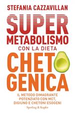 Supermetabolismo con la dieta chetogenica. Il metodo dimagrante potenziato con MCT, digiuno e chetoni esogeni