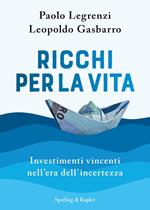 Ricchi per la vita. Investimenti vincenti nell'era dell'incertezza